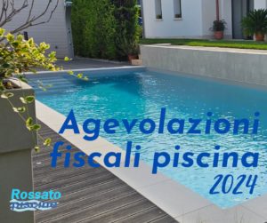 agevolazioni fiscali piscina 2024 Rossato Piscine
